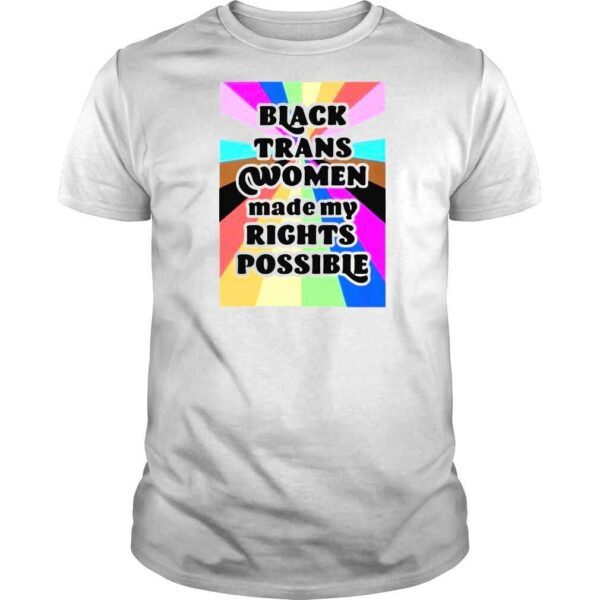 Black Trans Women Made My Rights Possible TShirt