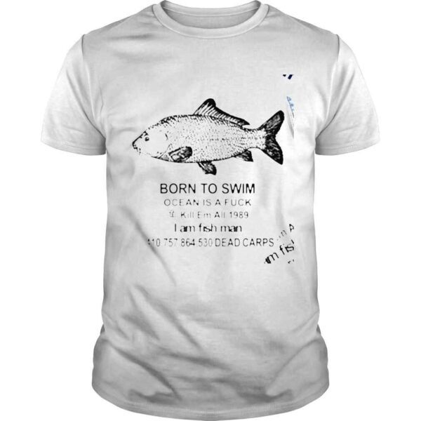 Born to Swim Ocean is a fuck I am fish man 2022 shirt