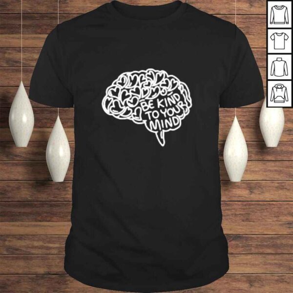 Brains be kind to your mind shirt