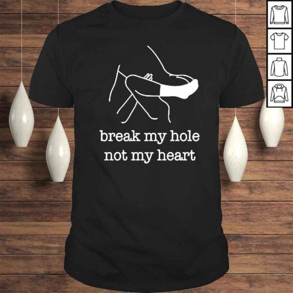 Break My Hole Not My Heart shirt