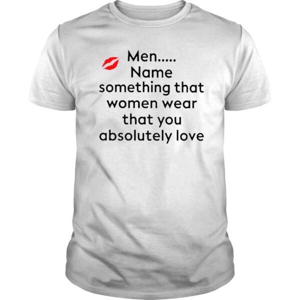 Browntotal Men Name Something That Women Wear That You Absolutely Love Shirt