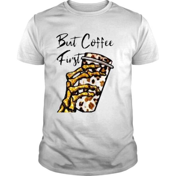 But First Coffee Skeleton Leopard Coffee Shirt