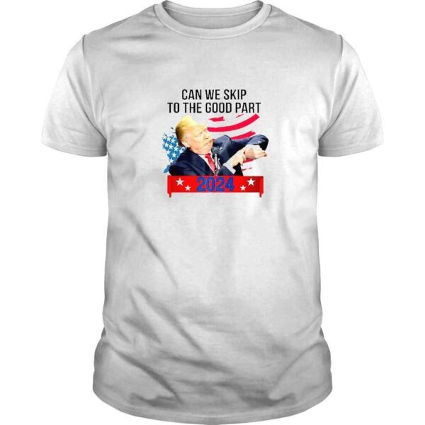 Can We Skip To The Good Part Funny Trendy Pro Trump 2024 USA Flag TShirt