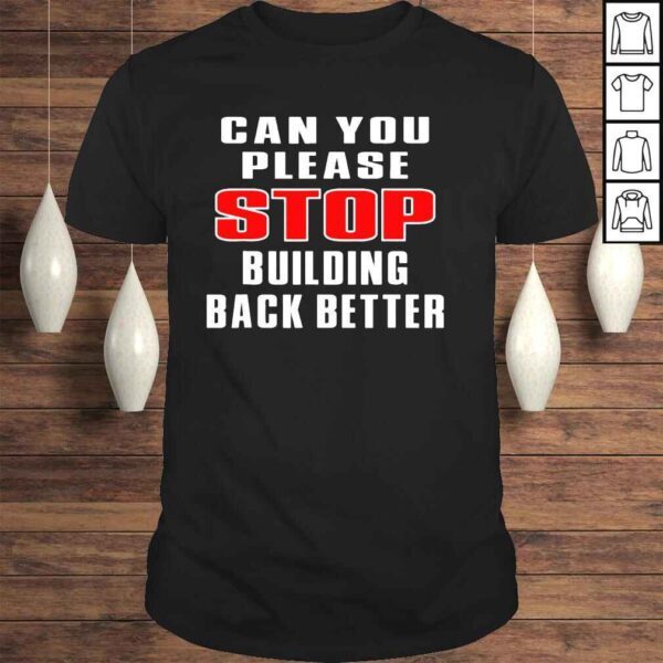 Can you please stop building back better shirt