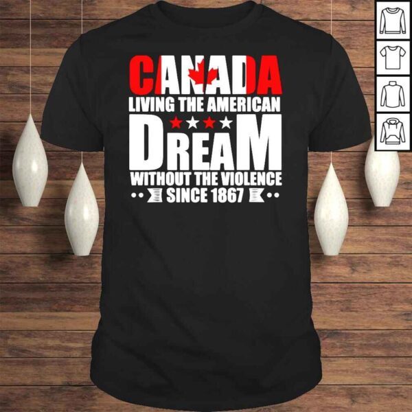 Canada living the American dream without the violence since shirt