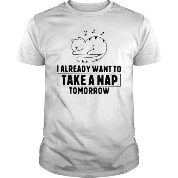 Cat i already want to take a nap tomorrow shirt