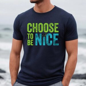 Choose To Be Nice Shirts