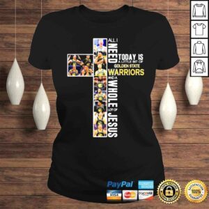 ClassicLadies 2022 All I need today is a little Golden State Warriors and a Whole lot of Jesus shirt