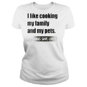 ClassicLadies 2022 I Like Cooking My Family And My Pets Commas Save Lives White shirt