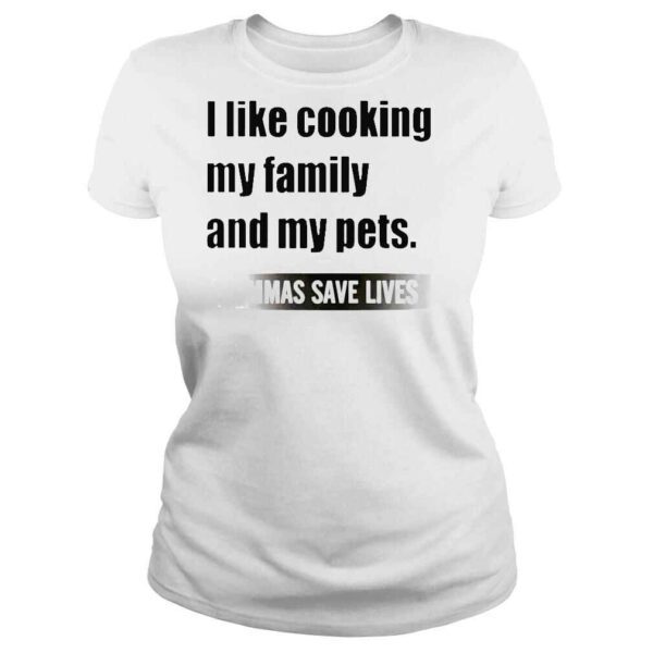 2022 I Like Cooking My Family And My Pets Commas Save Lives White shirt - Image 3