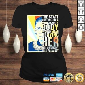 ClassicLadies 2022 The State Controlling A Womans Body Would Mean Denying Her Full Autonomy Full Equality shirt