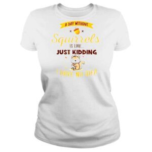 ClassicLadies A Day Without Squirrels Is Like Grey Squirrel TShirt