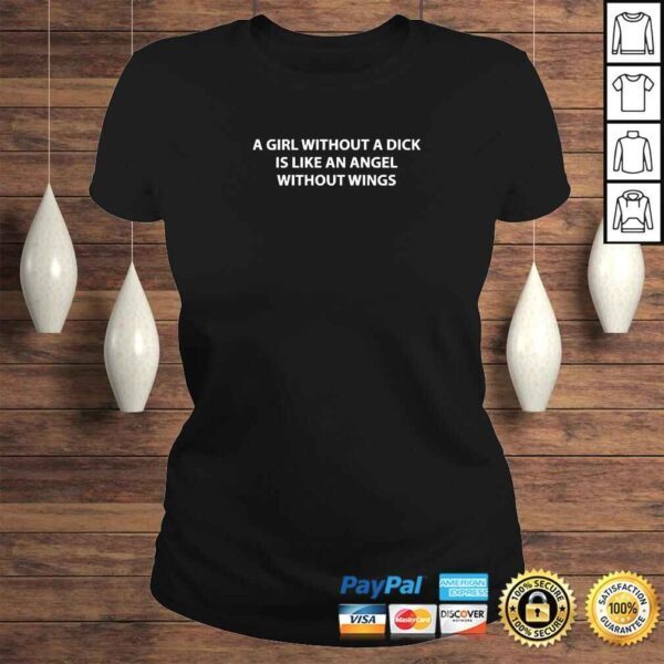 A Girl Without A Dick Is Like An Angel Without Wings TShirt - Image 3