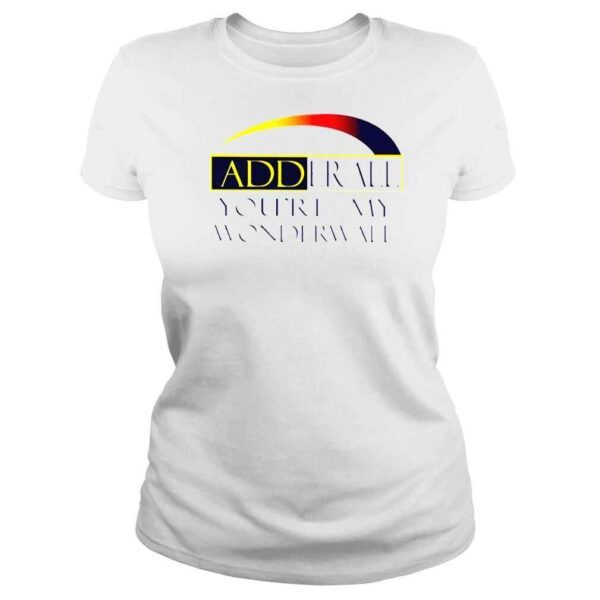 ADDerall Youre My Wonderwall shirt - Image 3