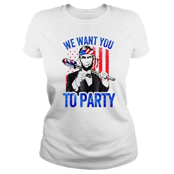 Abraham Lincoln 4Th Of July We Want You To Party shirt - Image 3