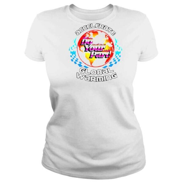 Accelerate Do Your Part Global Warming 2022 Shirt - Image 3