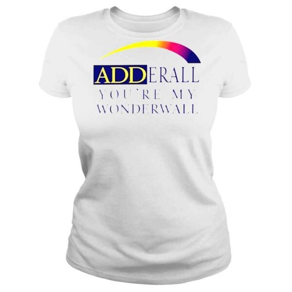 Adderall Youre My Wonderwall TShirt - Image 3