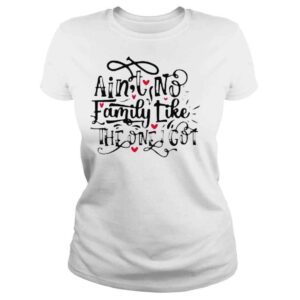 ClassicLadies Ain�t No Family Like The One I Got Shirt