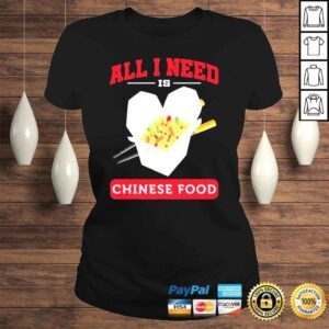 ClassicLadies All I Need Is Chinese Food Shirt