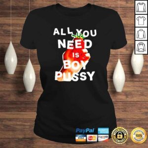 ClassicLadies All you need is boy pussy shirt