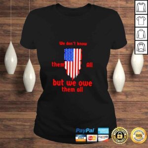 ClassicLadies American flag we dont know them all but we owe them all shirt