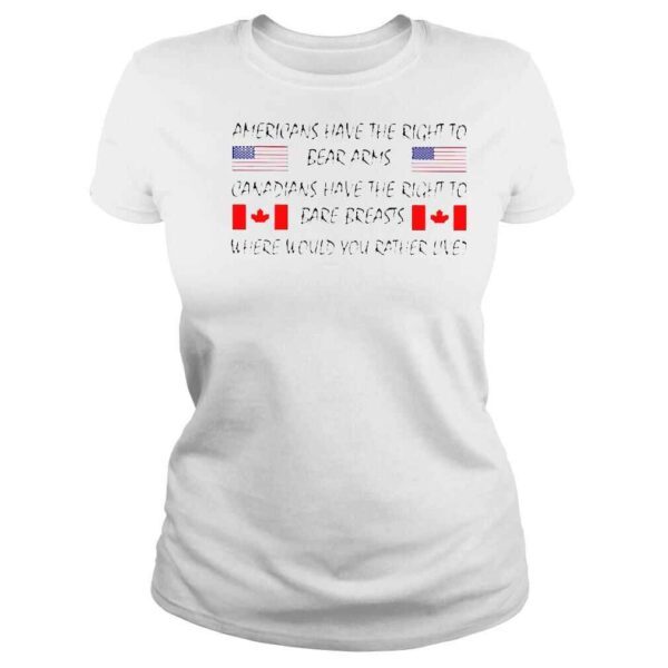 Americans Have The Right To Bear Arms Canadians Have The Right To Bare Breasts shirts - Image 3