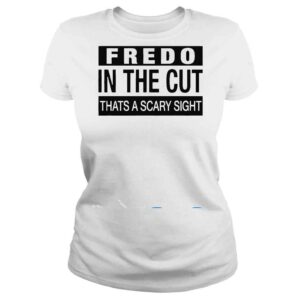 ClassicLadies Andrew Barber Fredo In The Cut Thats A Scary Sight Shirt