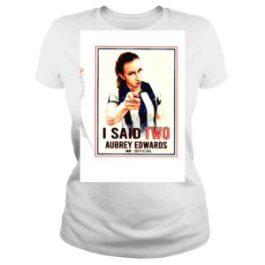 ClassicLadies Aubrey Edwards I Said Two Official Shirt