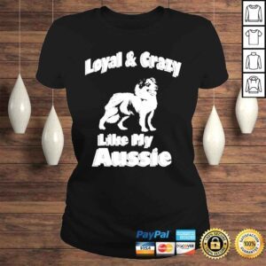 ClassicLadies Australian Shepherd aussie dad aussie mom loyal crazy shirt