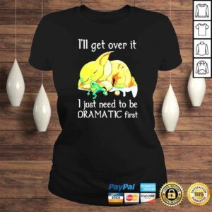 ClassicLadies Baby Yoda Ill get over it I just need to be dramatic first shirt