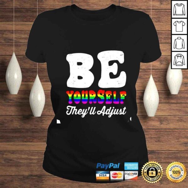 Be Yourself They’ll Adjust LGBTQ Rainbow Gay Pride shirt - Image 3