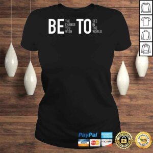 ClassicLadies Be the change you wish to see in the world shirt