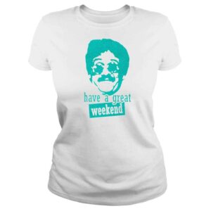 ClassicLadies Bernie Lomax Have A Great Weekend shirt