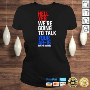 ClassicLadies Beto Orourke Hell Yes Were Going To Take Your Ar15 Beto For American Shirt