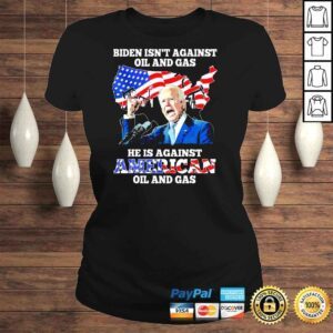 ClassicLadies Biden Isn�t Against Oil And gas He�s Against American Shirt