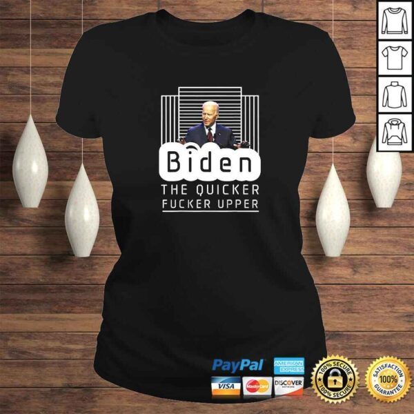 Biden The Quicker Fucker Upper Trum 2024 TShirt - Image 3