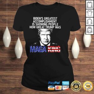 ClassicLadies Biden s greatest accomplishment is showing people how great Trump was Maga king shirt