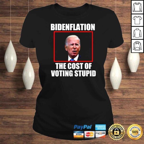 Bidenflation The Cost Of Voting Stupid Funny Joe Biden TShirt - Image 3