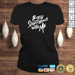 ClassicLadies Bitch stop playing with me shirt