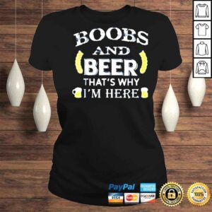 ClassicLadies Boobs and beer thats why Im here shirt