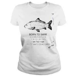 ClassicLadies Born to Swim Ocean is a fuck I am fish man 2022 shirt