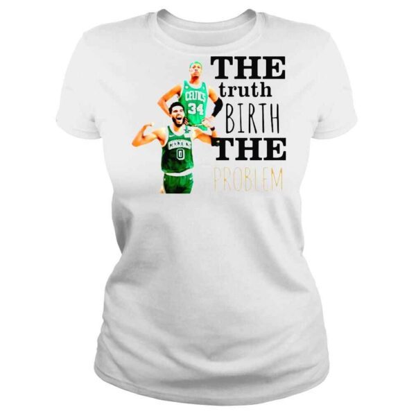 Boston Celtics The Truth Birth The Problem TShirt - Image 3