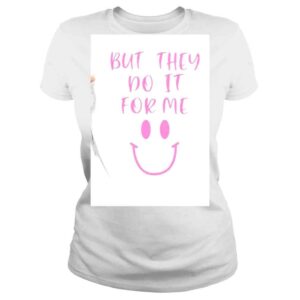 ClassicLadies But They Do It For Me Smile Shirt