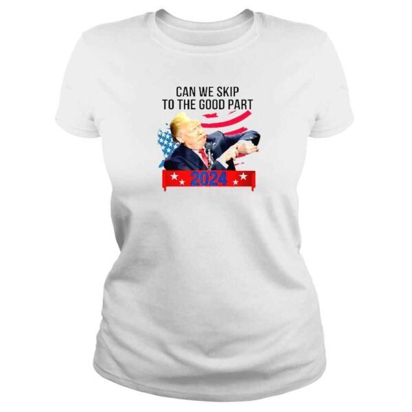 Can We Skip To The Good Part Funny Trendy Pro Trump 2024 USA Flag TShirt - Image 3