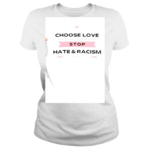 ClassicLadies Choose love Stop Hate and Racism shirt