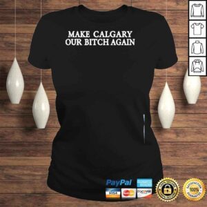 ClassicLadies Chris scheetz make calgary our bitch again shirt