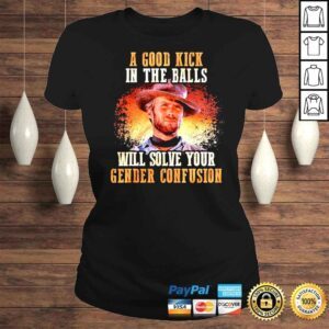 ClassicLadies Clint Eastwood A good Kick in the balls will solve your gender confusion shirt