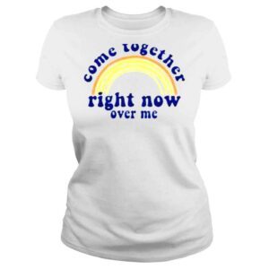 ClassicLadies Come together right now over me shirt