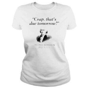 ClassicLadies Crap Thats Due Tomorrow Thomas Jefferson Shirt