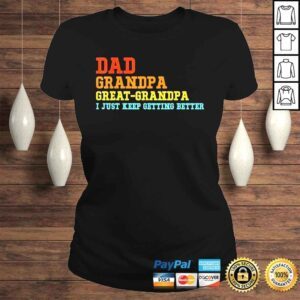 ClassicLadies Dad grandpa great grandpa I keep getting better fathers day shirt